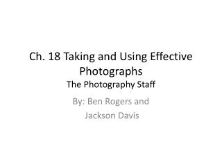 Ch. 18 Taking and Using Effective Photographs The Photography Staff