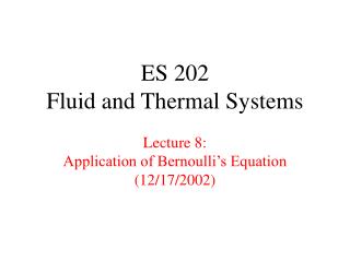 ES 202 Fluid and Thermal Systems Lecture 8: Application of Bernoulli’s Equation (12/17/2002)