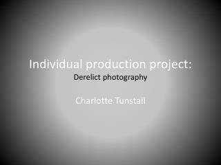 Individual production project: Derelict photography