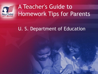 A Teacher's Guide to Homework Tips for Parents U. S. Department of Education
