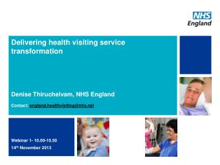 Delivering health visiting service transformation Denise Thiruchelvam, NHS England Contact: england.healthvisiting@nhs.