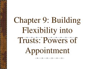 Chapter 9: Building Flexibility into Trusts: Powers of Appointment