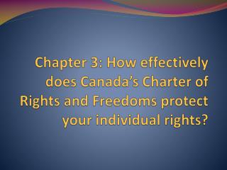 Chapter 3: How effectively does Canada’s Charter of Rights and Freedoms protect your individual rights?
