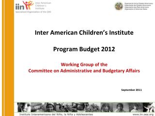 Inter American Children’s Institute Program Budget 2012 Working Group of the Committee on Administrative and Budgetar