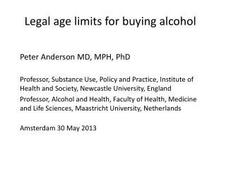 Legal age limits for buying alcohol Peter Anderson MD, MPH, PhD