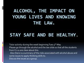 Alcohol, the impact on young lives and knowing the law. Stay safe and be healthy .