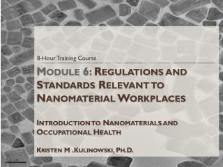 Module 6: Regulations and Standards Relevant to Nanomaterial Workplaces Introduction to Nanomaterials and Occupational