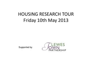 HOUSING RESEARCH TOUR Friday 10th May 2013