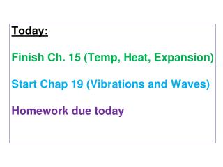 Today : Finish Ch. 15 (Temp, Heat, Expansion) Start Chap 19 (Vibrations and Waves) H omework due today