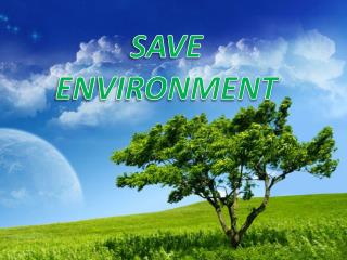 PPT - SAVE ENVIRONMENT PowerPoint Presentation, free download - ID:1563614