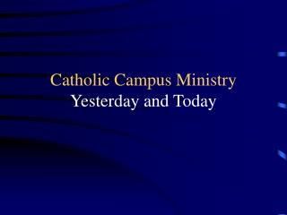 Catholic Campus Ministry Yesterday and Today