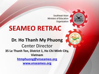 Dr. Ho Thanh My Phuong Center Director 35 Le Thanh Ton, District 1, Ho Chi Minh City, Vietnam htmphuong@vnseameo.org
