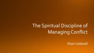 The Spiritual Discipline of Managing Conflict Shan Caldwell