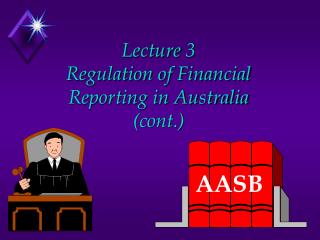 Lecture 3 Regulation of Financial Reporting in Australia (cont.)