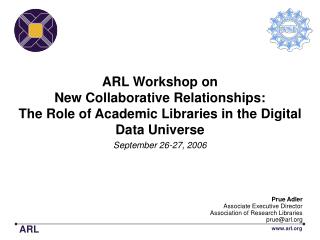 ARL Workshop on New Collaborative Relationships: The Role of Academic Libraries in the Digital Data Universe