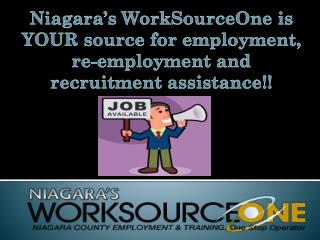 Niagara’s WorkSourceOne is YOUR source for employment, re-employment and recruitment assistance!!