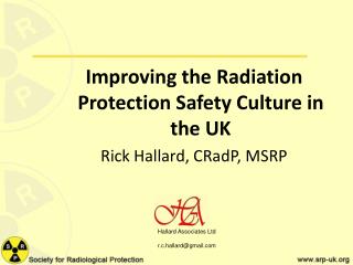 Improving the Radiation Protection Safety Culture in the UK Rick Hallard, CRadP , MSRP