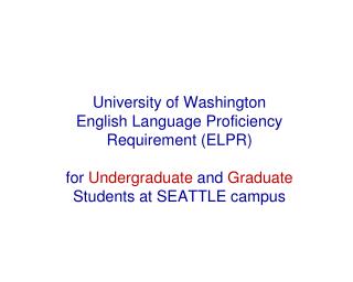 University of Washington English Language Proficiency Requirement (ELPR) for Undergraduate and Graduate Students at