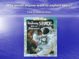 Why would anyone want to explore space? Click to listen to story.