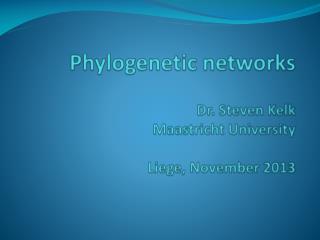 Phylogenetic networks Dr. Steven Kelk Maastricht University Liege, November 2013