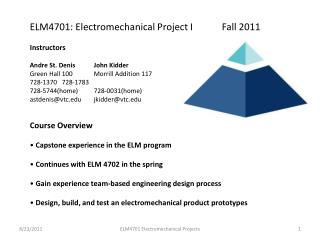 ELM4701: Electromechanical Project I 	Fall 2011 Instructors Andre St. Denis 	John Kidder Green Hall 100 	Morril
