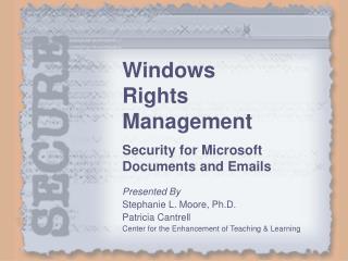 Windows Rights Management Security for Microsoft Documents and Emails Presented By Stephanie L. Moore, Ph.D. Patricia