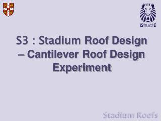 S3 : Stadium Roof Design – Cantilever Roof Design Experiment