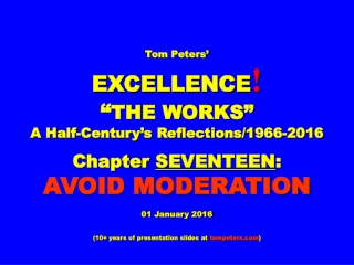 Tom Peters’ EXCELLENCE ! “ THE WORKS” A Half-Century’s Reflections/1966-2016 Chapter SEVENTEEN :