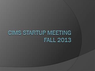 CIMS Startup Meeting Fall 2013