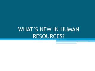 WHAT’S NEW IN HUMAN RESOURCES?