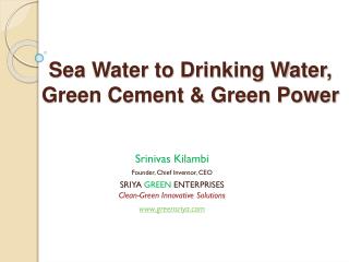 Sea Water to Drinking Water, Green Cement & Green Power