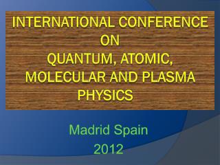 International Conference on Quantum , Atomic, Molecular and Plasma Physics