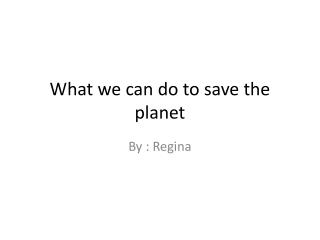 What we can do to save the planet