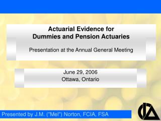 Actuarial Evidence for Dummies and Pension Actuaries Presentation at the Annual General Meeting