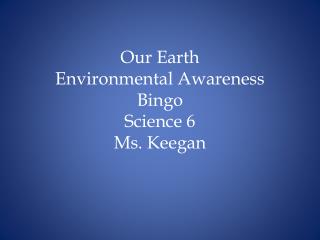 Our Earth Environmental Awareness Bingo Science 6 Ms. Keegan