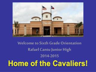 Welcome to Sixth Grade Orientation Rafael Cantu Junior High 2014-2015