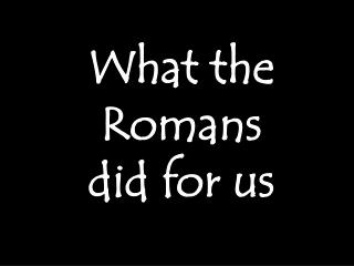 What the Romans did for us