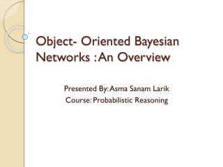 Object- Oriented Bayesian Networks : An Overview