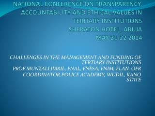 NATIONAL CONFERENCE ON TRANSPARENCY, ACCOUNTABILITY AND ETHICAL VALUES IN TERITARY INSTITUTIONS SHERATON HOTEL, ABUJA MA
