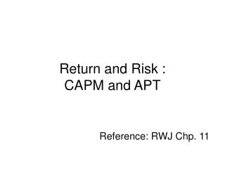 Return and Risk : CAPM and APT Reference: RWJ Chp. 11