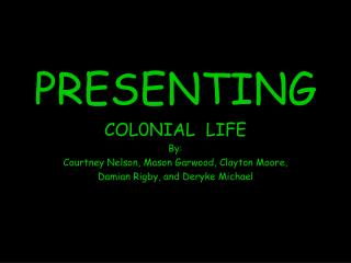 PRESENTING COL0NIAL LIFE By: Courtney Nelson, Mason Garwood, Clayton Moore, Damian Rigby, and Deryke Michael