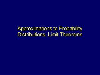 Approximations to Probability Distributions: Limit Theorems