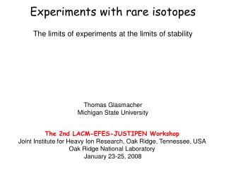 Experiments with rare isotopes The limits of experiments at the limits of stability Thomas Glasmacher Michigan State Uni