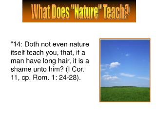 “14: Doth not even nature itself teach you, that, if a man have long hair, it is a shame unto him? (I Cor. 11, cp. Rom.