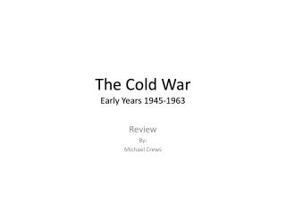 The Cold War Early Years 1945-1963