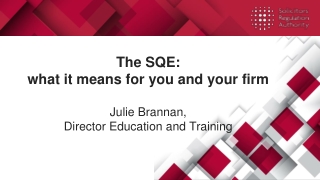 The SQE: what it means for you and your firm Julie Brannan, Director Education and Training