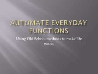 Automate Everyday Functions