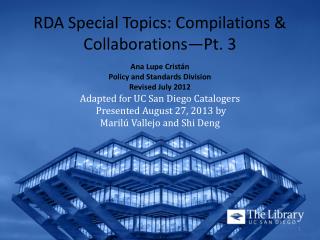 RDA Special Topics: Compilations & Collaborations—Pt. 3 Ana Lupe Crist á n Policy and Standards Division Revised
