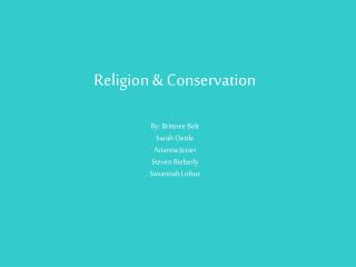 Religion & Conservation By: Brittnee Belt Sarah Oettle Arianna Jezari Steven Bieberly Savannah Loftus