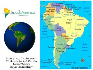 Unit 3 – Latin America 6 th Grade Social Studies Todd Phillips Boyd Elementary